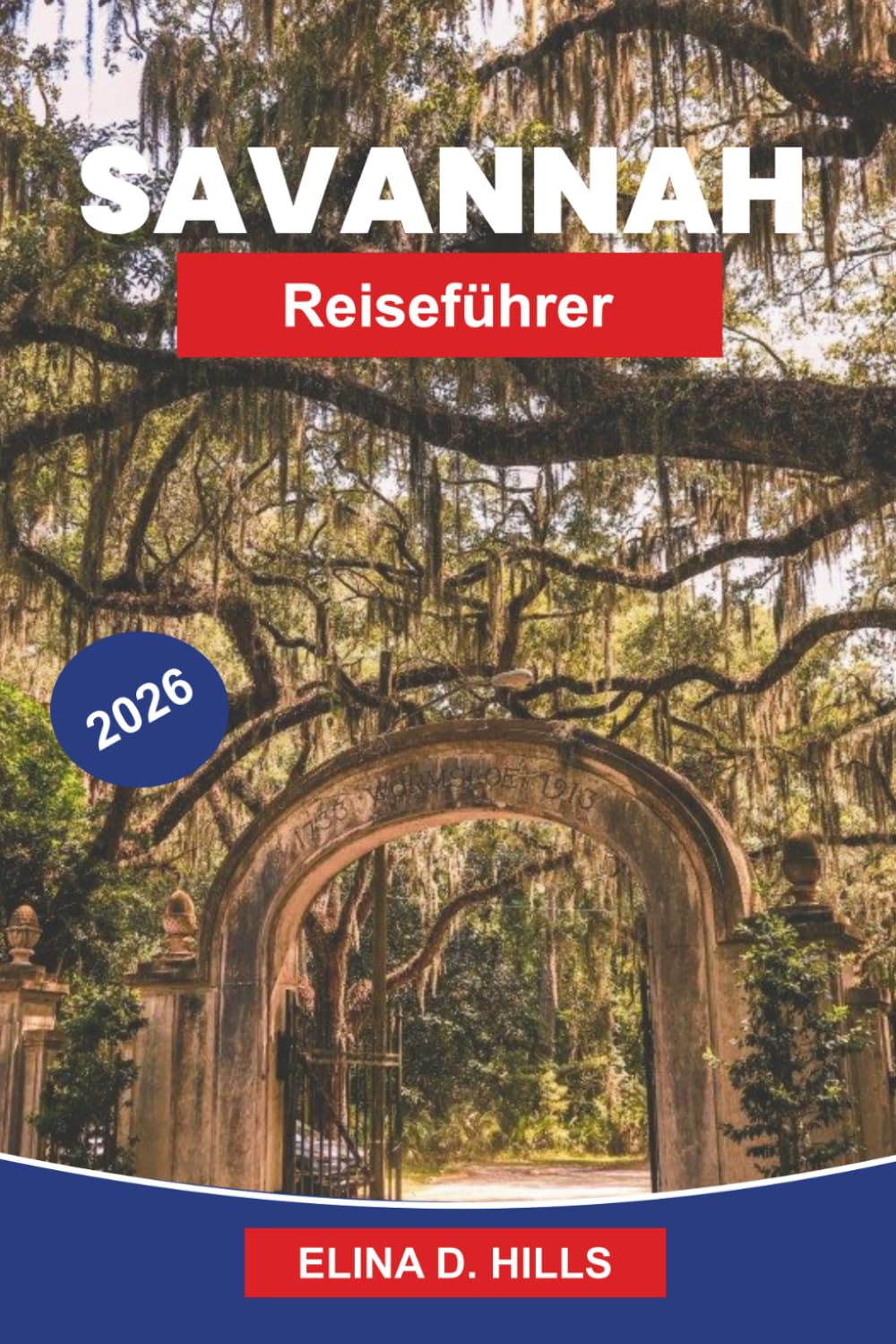 SAVANNE Reiseführer 2026: Der vollständige Reiseführer zu historischen Viertelwanderungen, Top-Attraktionen, Südstaatenküche, Flussufer-Erlebnissen und Insider-Tipps für Erstbesucher