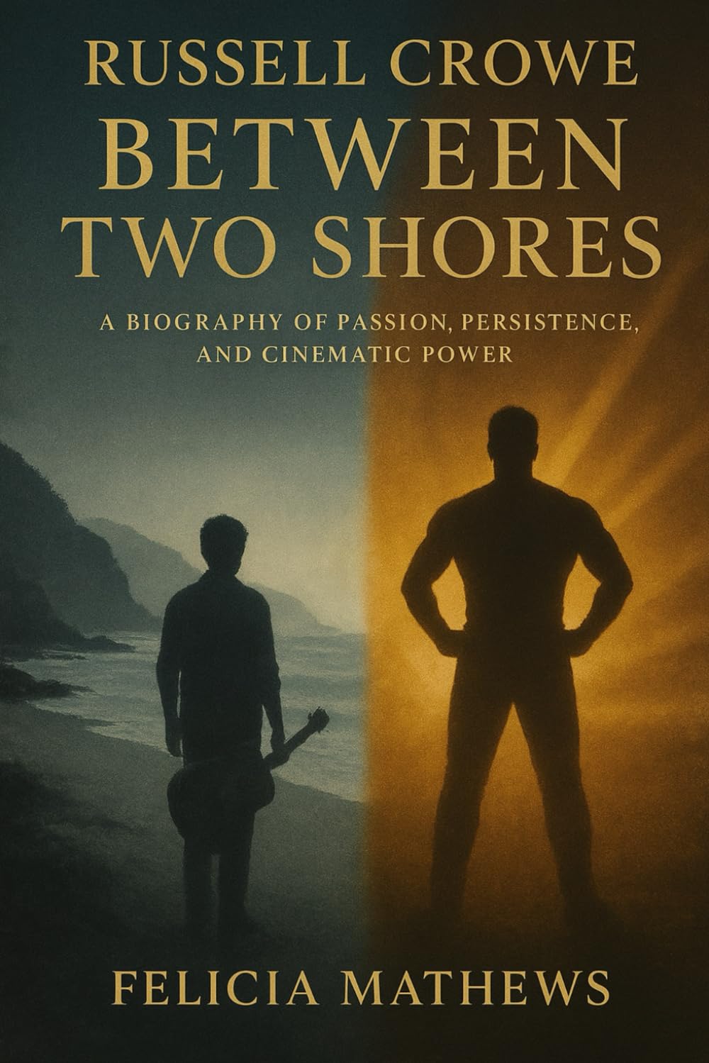 RUSSELL CROWE: BETWEEN TWO SHORES: A Biography of Passion, Persistence, and Cinematic Power