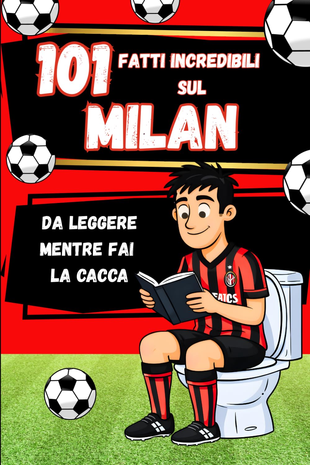 101 fatti incredibili sul MILAN da leggere mentre fai la CACCA: Il libro del calcio che racconta la storia rossonera - Idea regalo per veri tifosi. ... Incredibili – Da leggere mentre fai la CACCA)