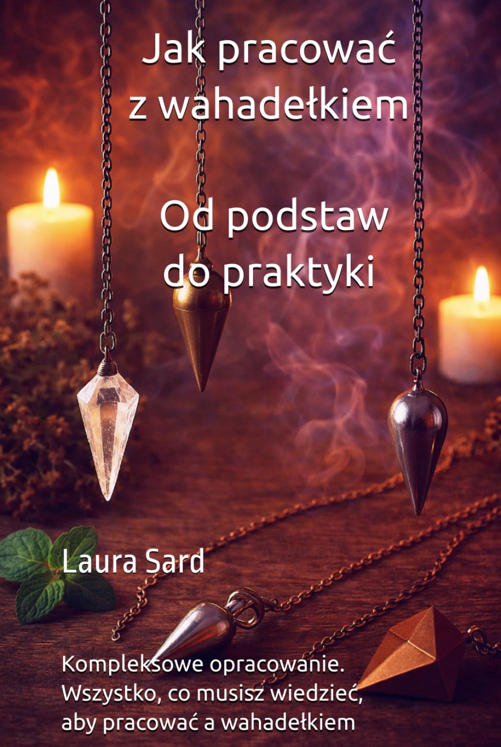 Jak pracować z wahadełkiem, Od podstaw do praktyki.: Kompleksowe opracowanie. Wszystko, co musisz wiedzieć, aby pracować a wahadełkiem (Seria Polski)