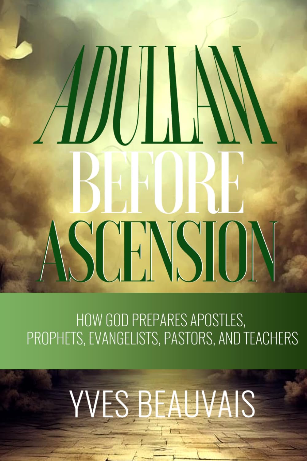 Adullam Before Ascension: How God Prepares Apostles, Prophets, Evangelists, Pastors, and Teachers.
