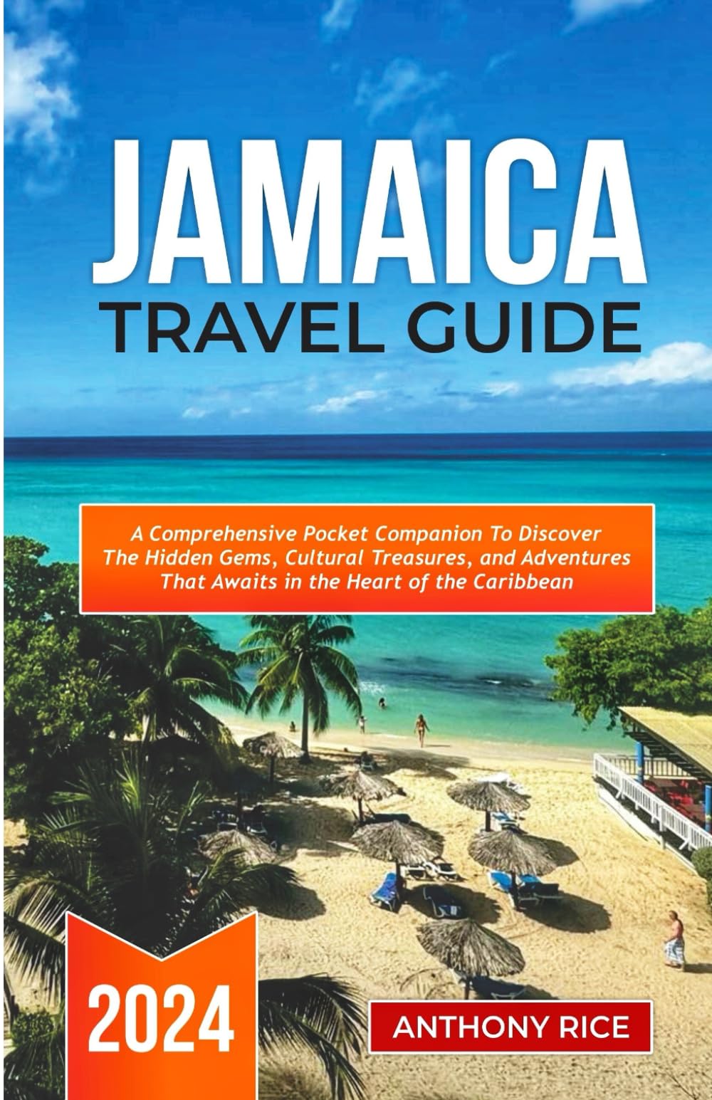 Jamaica Travel Guide 2024: A Comprehensive Pocket Companion to Discover the Hidden Gems, Cultural Treasures, and Adventures that Awaits in the Heart of the Caribbean