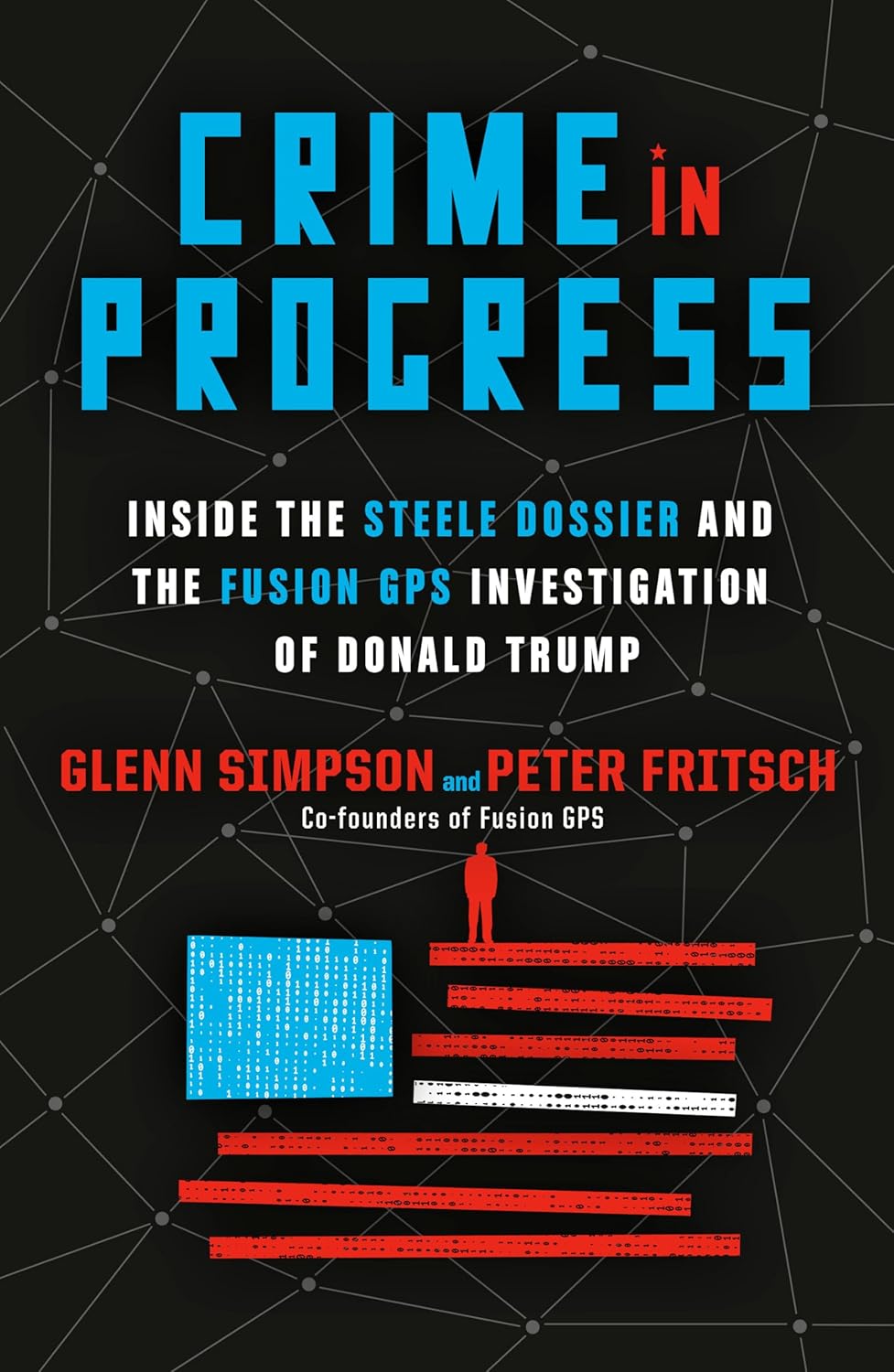 Crime in Progress Inside the Steele Dossier and the Fusion GPS