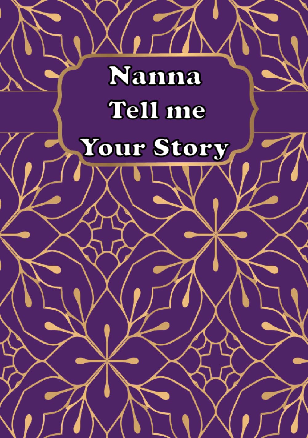 Nanna Tell Me Your Story: A Guided Grandmother’s Keepsake Journal to Share Stories and Memories of Her Life