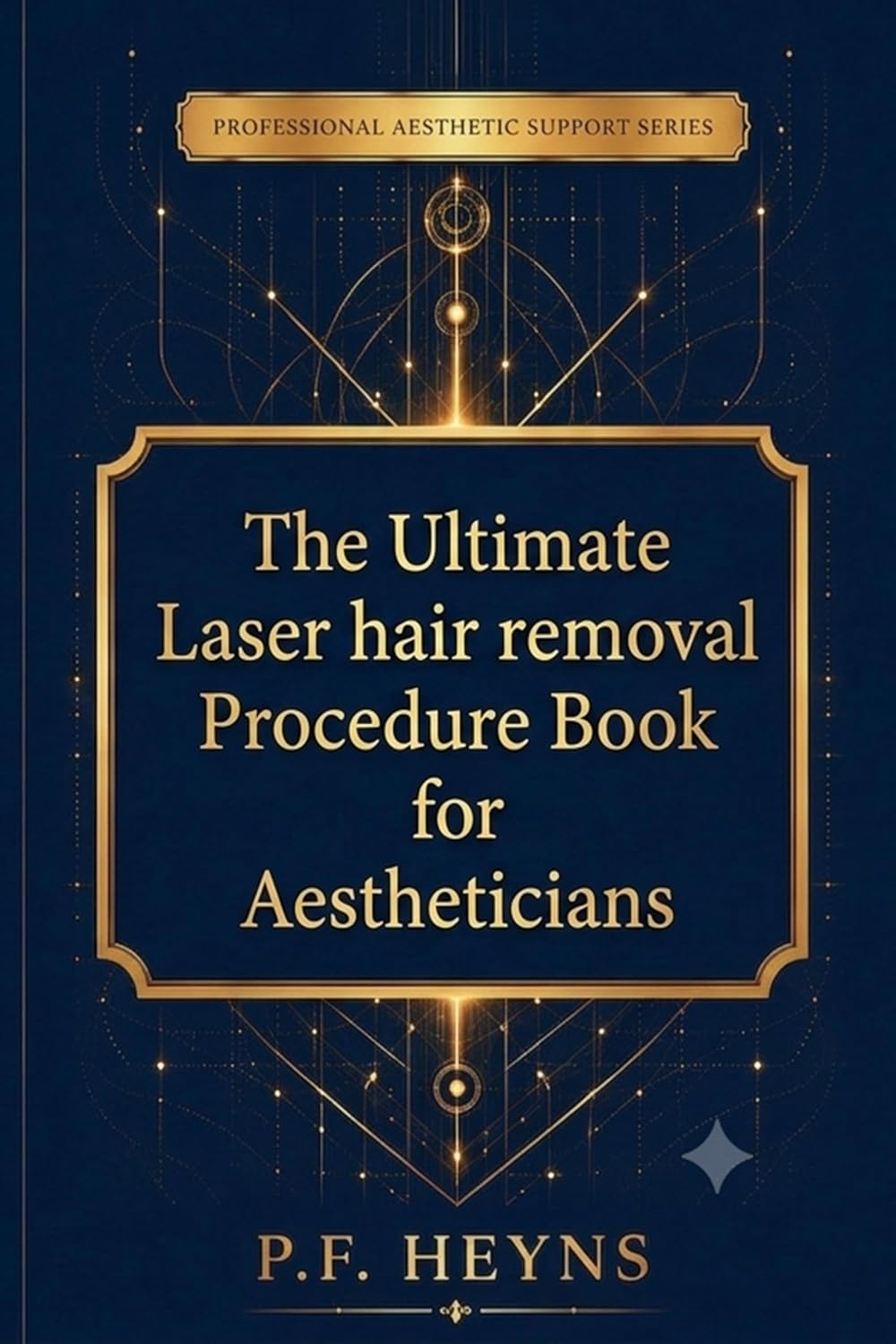 PROFESSIONAL AESTHETIC SUPPORT SERIES - Book 2: The Ultimate Laser Hair Removal Procedure Book for Aesthetician