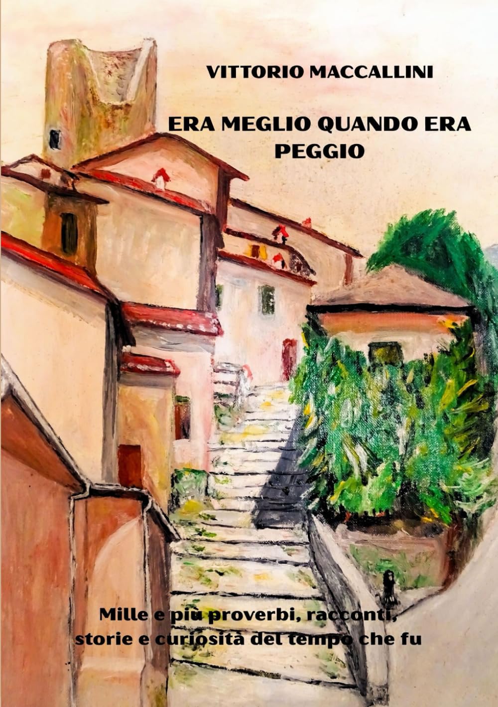 ERA MEGLIO QUANDO ERA PEGGIO: Mille e più proverbi, racconti, storie e curiosità del tempo che fu