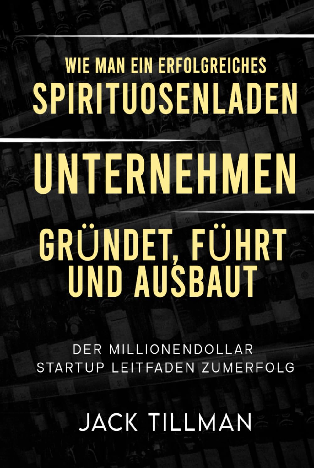 Wie man ein erfolgreiches Spirituosenladen‑ Unternehmen: Gründet, Führt Und Ausbaut Der Millionendollar‑Startup‑Leitfaden Zum Erfolg