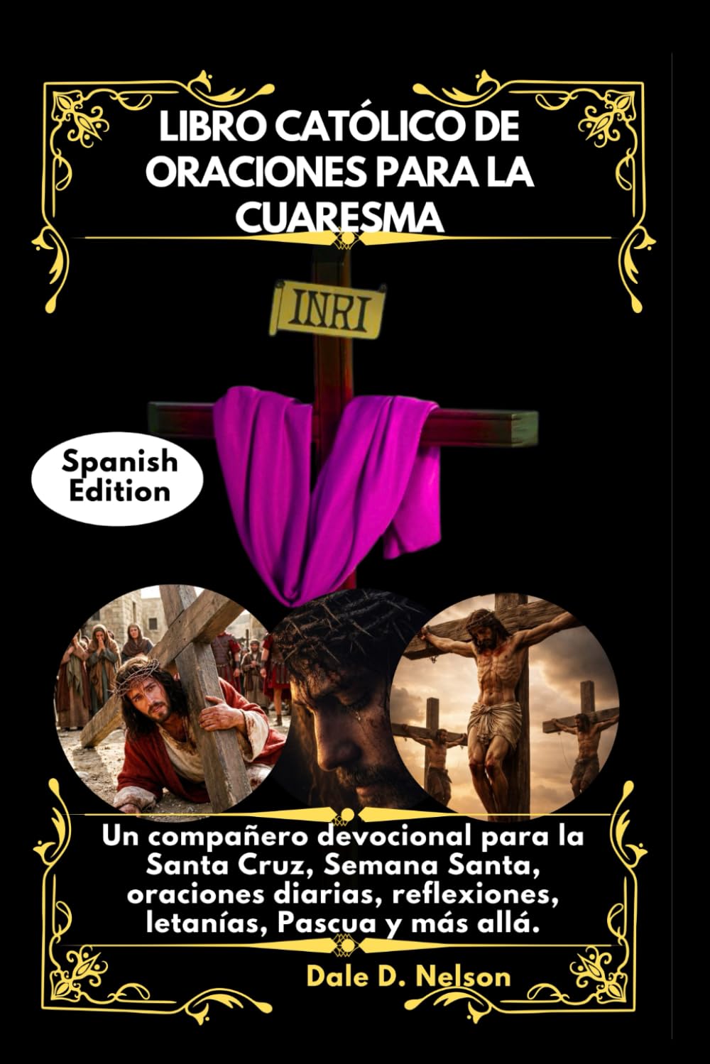 LIBRO CATÓLICO DE ORACIONES PARA LA CUARESMA: Un compañero devocional para la Santa Cruz, Semana Santa, oraciones diarias, reflexiones, letanías, Pascua y más allá.