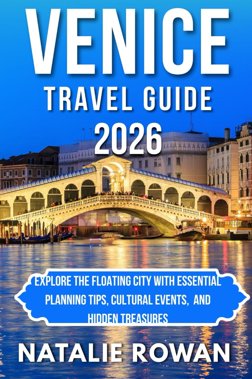 VENICE TRAVEL GUIDE 2026: Explore the Floating City with Essential Planning Tips, Cultural Events, And Hidden Treasures