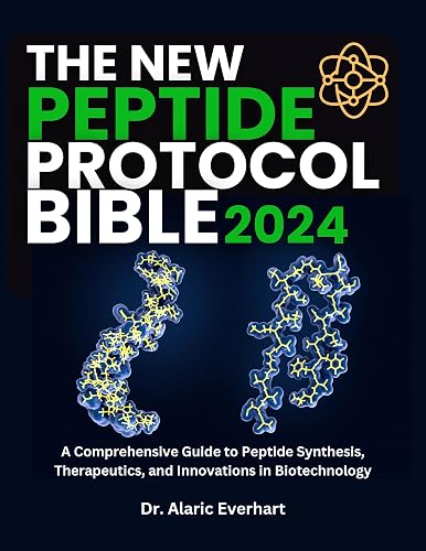 THE NEW PEPTIDE PROTOCOL BIBLE: A Comprehensive Guide to Peptide Synthesis, Therapeutics, and Innovations in Biotechnology