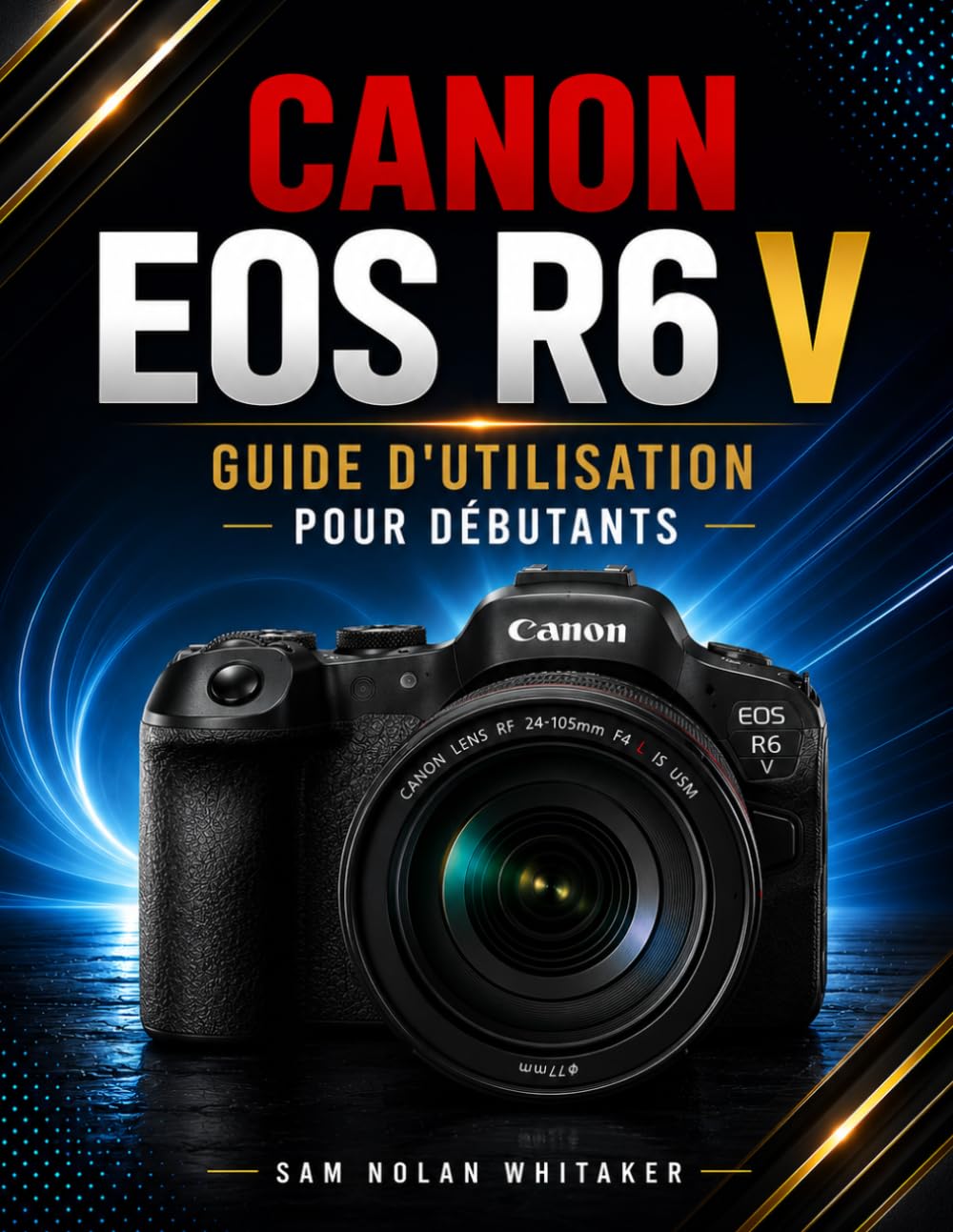 CANON EOS R6 V GUIDE D'UTILISATION POUR DÉBUTANTS: Maîtrisez la photographie, la vidéo cinématographique, l'autofocus IA et l'exposition créative avec confiance.