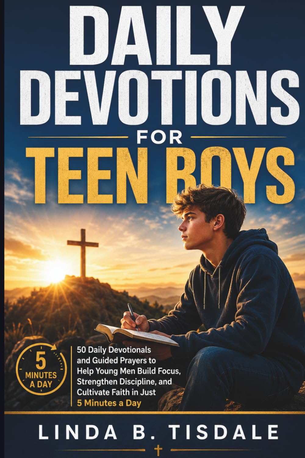 Daily Devotions For Teen Boys: 50 Daily Devotionals and Guided Prayers to Help Young Men Build Focus, Strengthen Discipline, and Cultivate Faith in Just 5 Minutes a Day