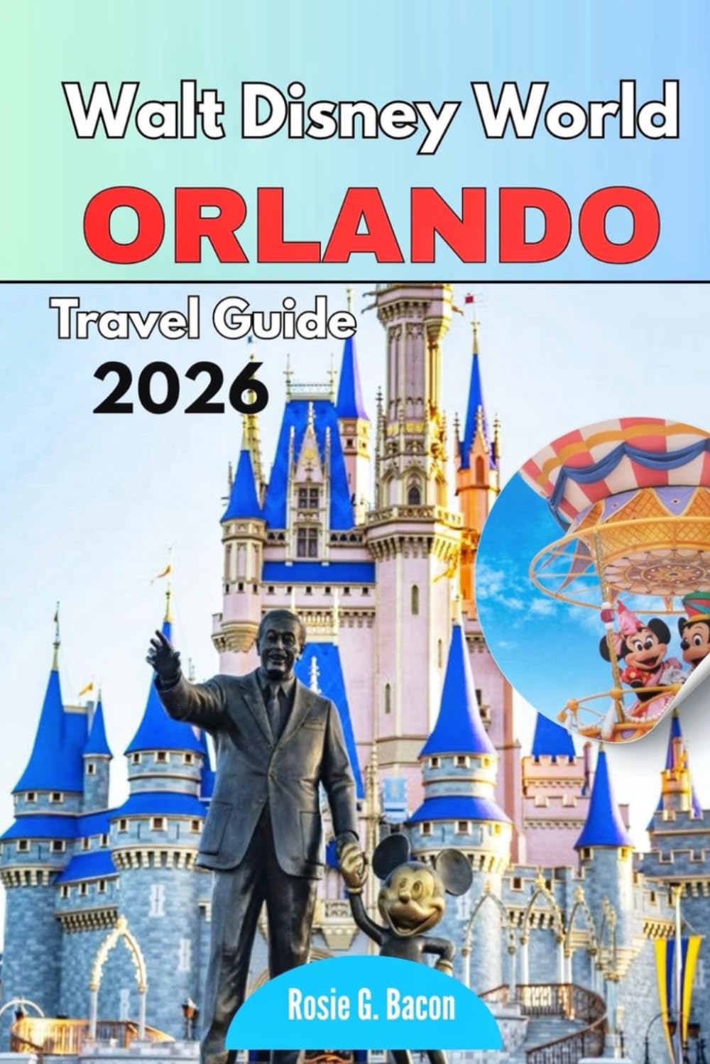 WALT DISNEY WORLD Orlando Travel Guide 2026: A Practical Planning Companion to Parks, Resorts, Dining, Transportation, and Daily Strategy