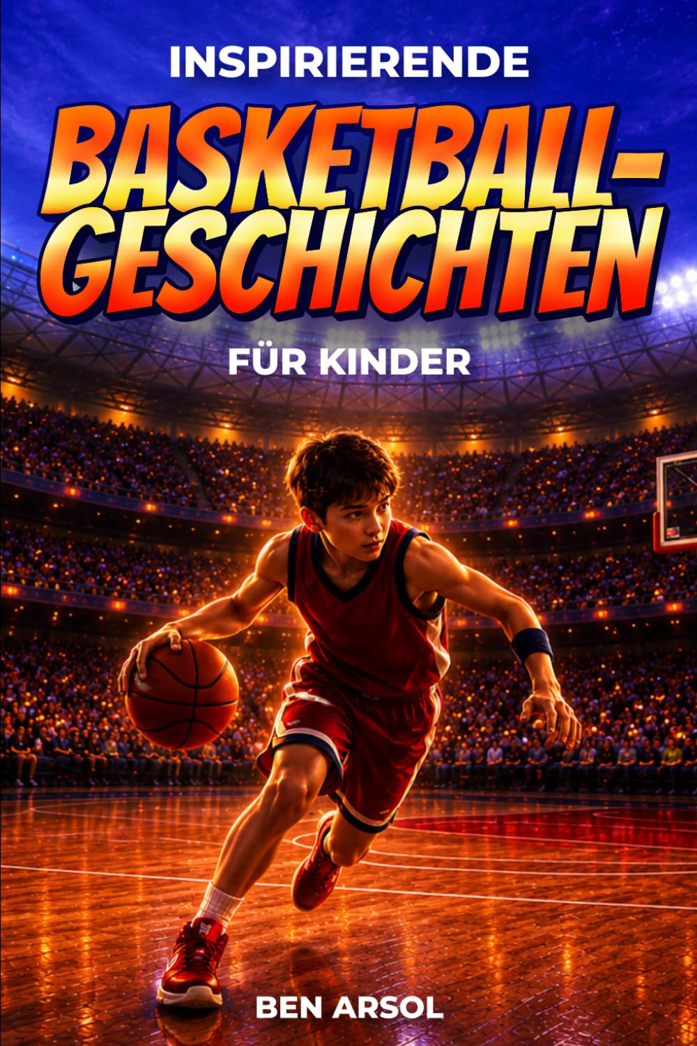 Inspirierende Basketballgeschichten für Kinder: 15 inspirierende wahre Basketballgeschichten für junge Leser mit Lektionen in Mut, Ausdauer und niemals aufgeben