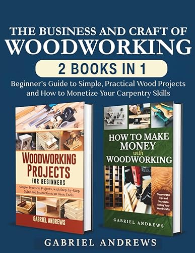 The Business and Craft of Woodworking (2 Books in 1):