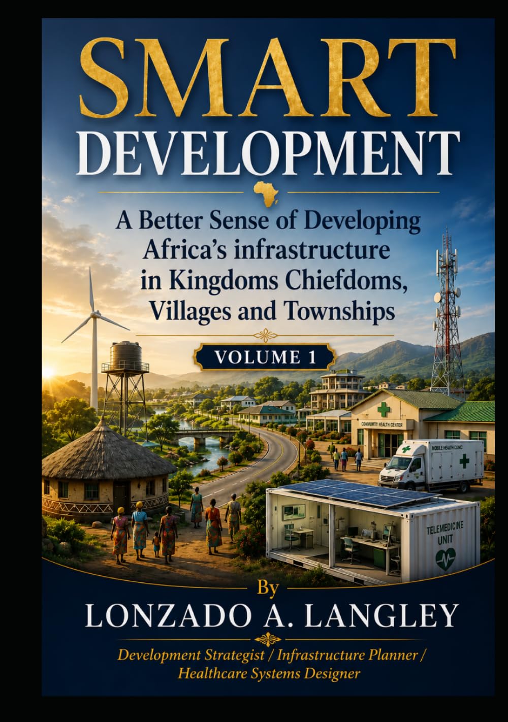 SMART DEVELOPMENT: A Better Sense of Developing Africa’s Infrastructure in Kingdoms and Chiefdoms , Villages and Towns (Africa Community Development Solutions Executive Brief Series)