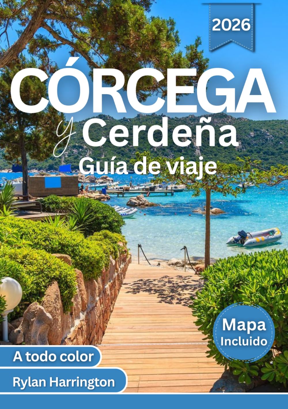 Córcega Y Cerdeña Guía de viaje 2026 (A todo color): Descubre playas de aguas cristalinas, rutas panorámicas, pueblos históricos, gastronomía local, cultura y mapas