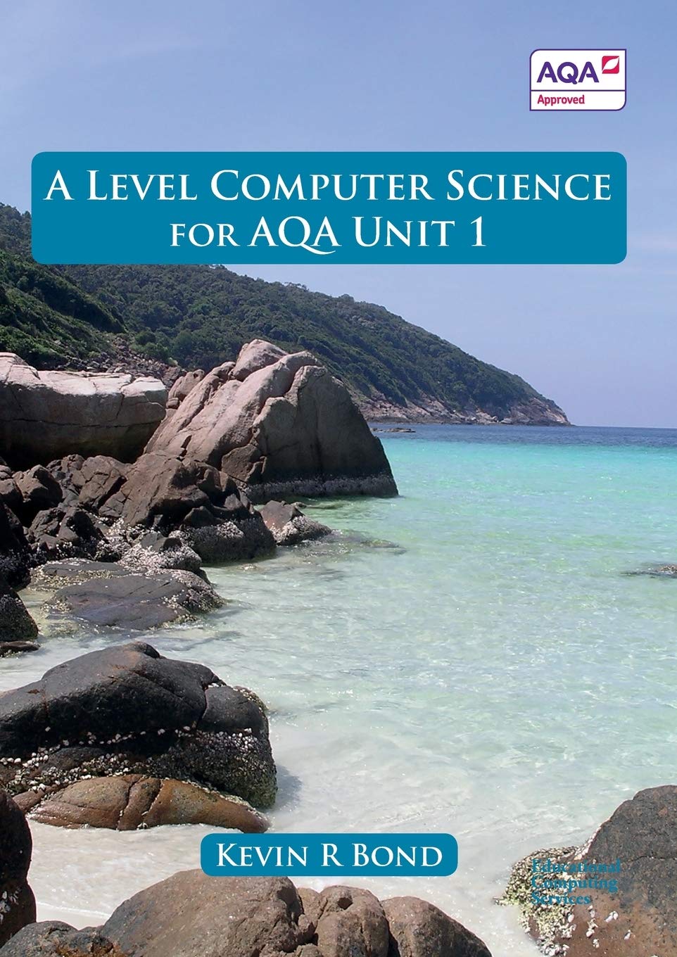 A Level Computer Science for AQA Unit 1-Kevin Roy Bond