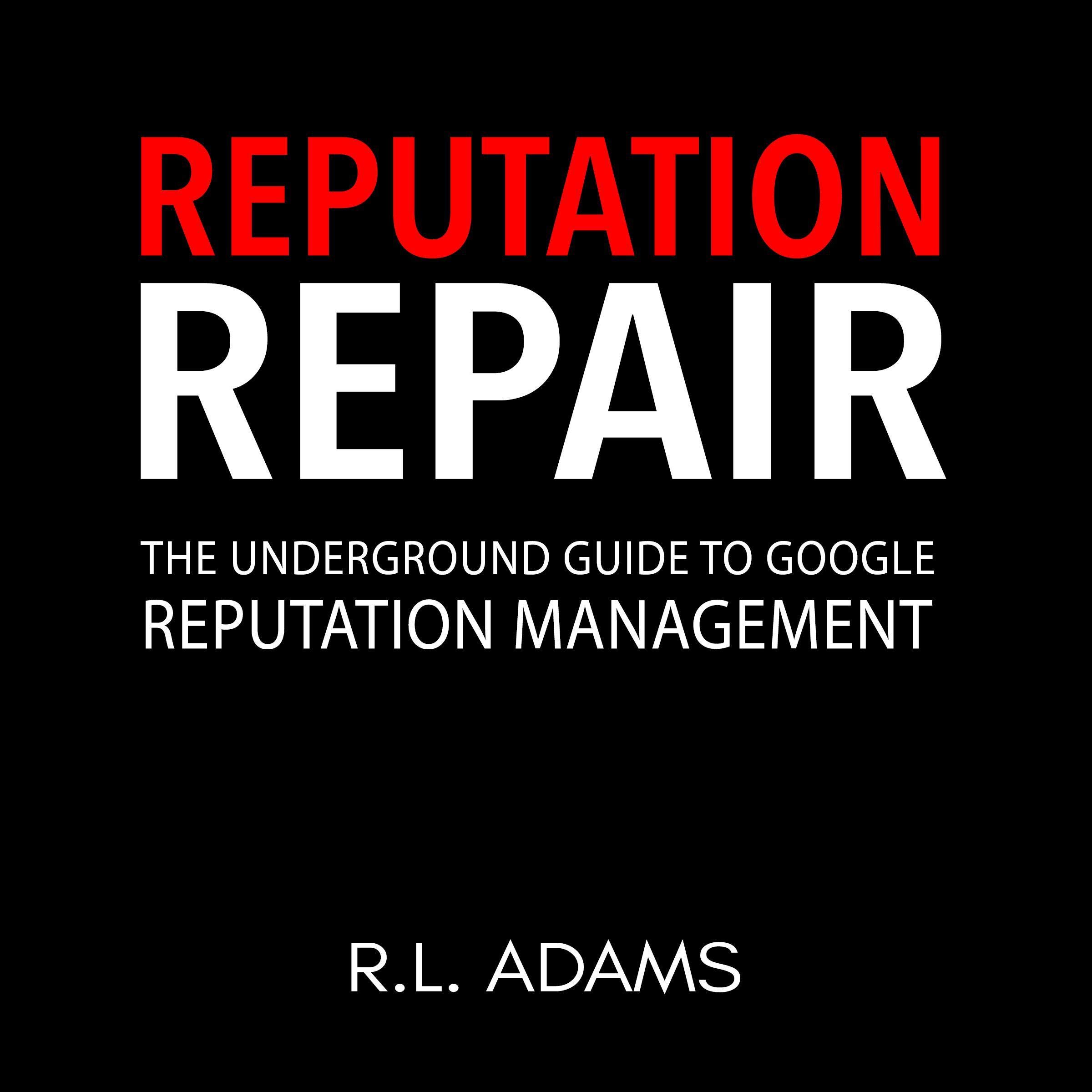 Reputation Repair: A Guide to Repairing, Building, and Protecting Your Personal or Business Reputation on the Web