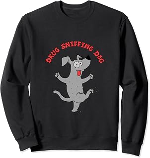 Drug Sniffing Dog | He Didn't Say No | Funny Gift Sweatshirt