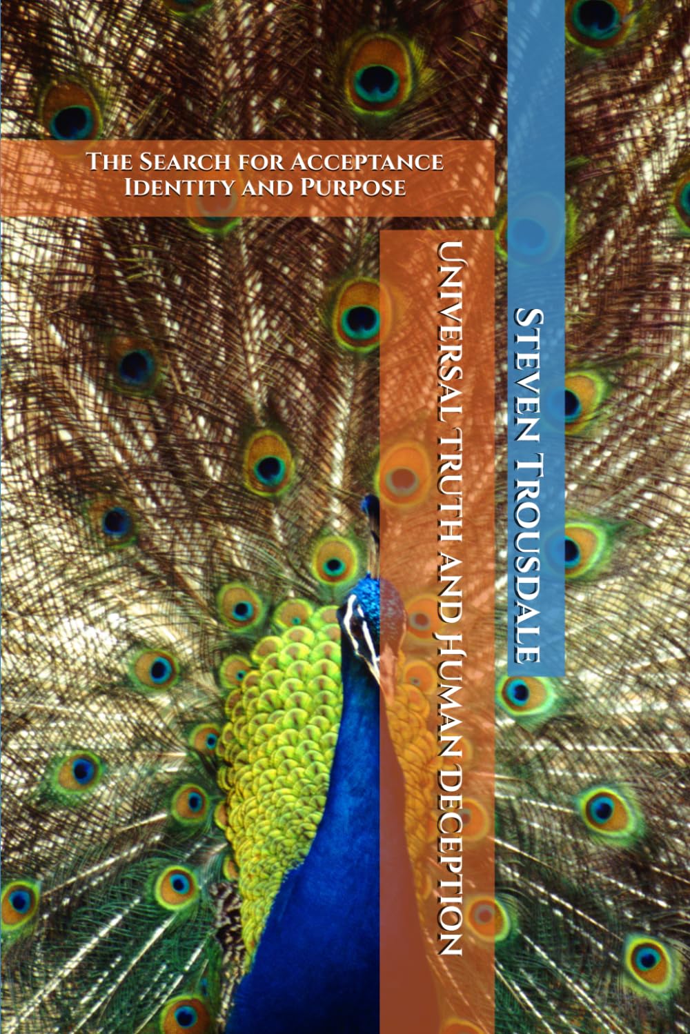 Universal Truth and Human Deception: The Search for Acceptance Identity and Purpose (Real Life)