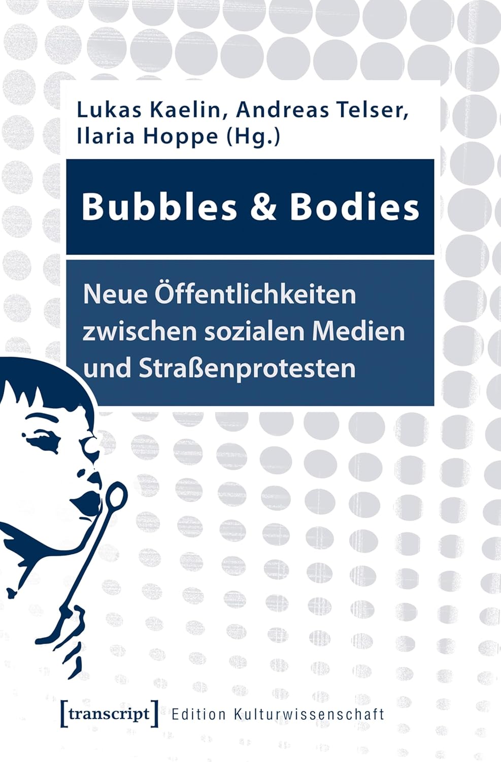 Bubbles & Bodies – Neue Öffentlichkeiten zwischen sozialen Medien und Straßenprotesten: Interdisziplinäre Erkundungen (Edition Kulturwissenschaft 218) (German Edition)      [Print Replica] Kindle Edition