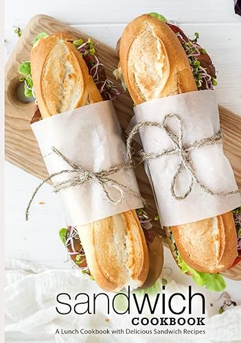 Sandwich Cookbook A Lunch Cookbook with Delicious Sandwich Recipes