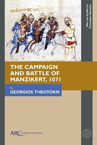 The Campaign and Battle of Manzikert, 1071 (War and Conflict in Premodern Societies)