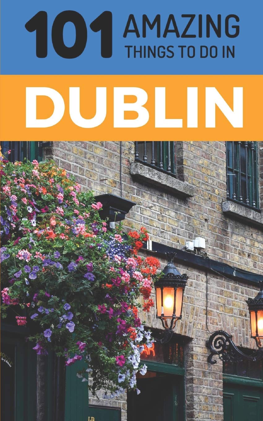 101 Amazing Things to Do in Dublin: Dublin Travel Guide
