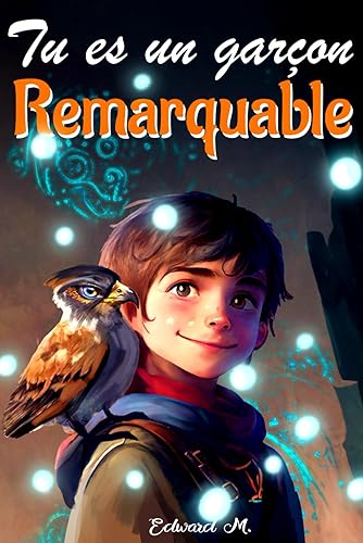 Tu es un Garçon Remarquable: Histoires Éducatives et Colorées pour renforcer la Confiance en Soi, les Rêves, le Courage et les Valeurs Saines chez nos ... | Un Cadeau pour les Enfants Spéciaux