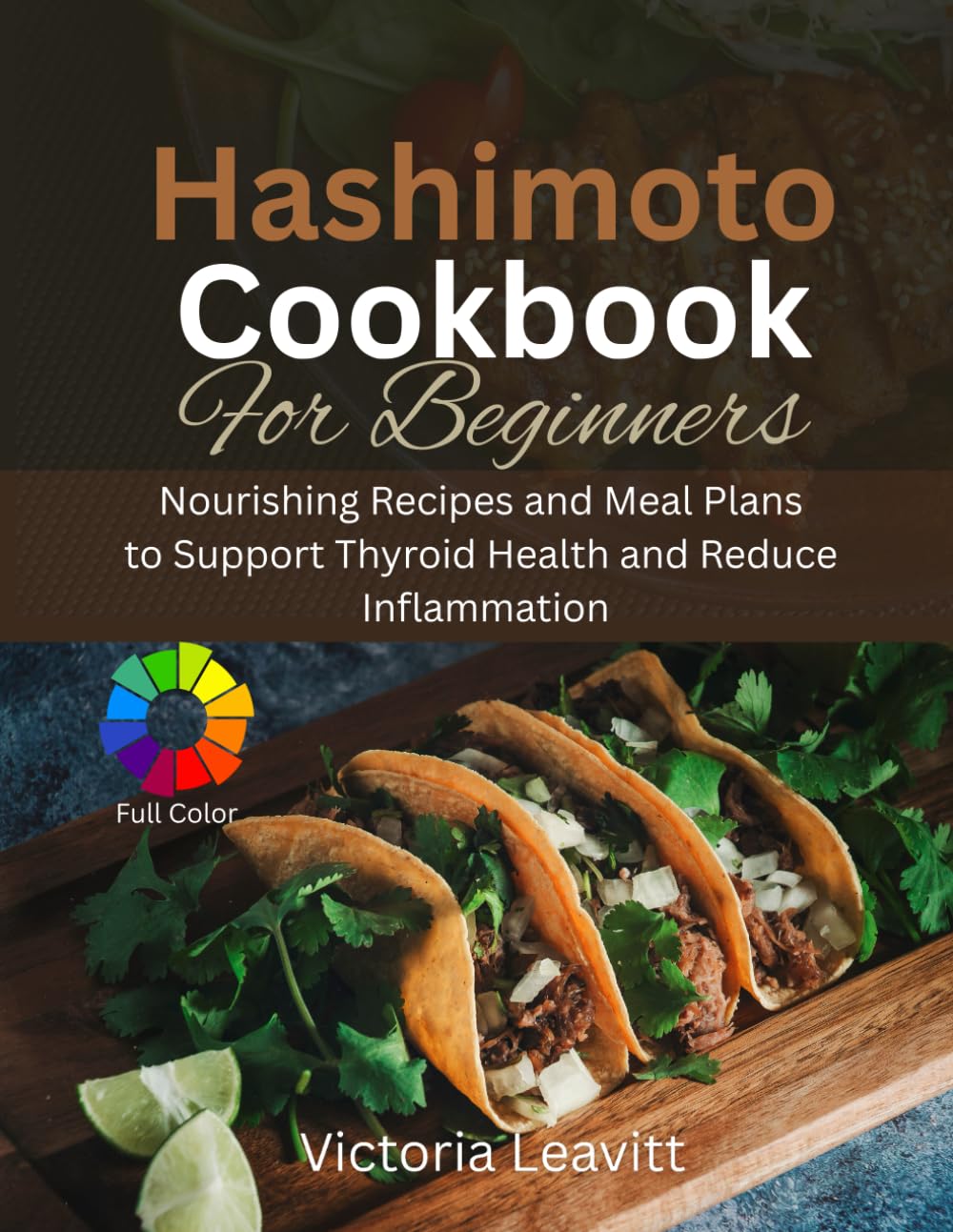 Hashimoto Cookbook For Beginners: Nourishing Recipes and Meal Plans to Support Thyroid Health and Reduce Inflammation