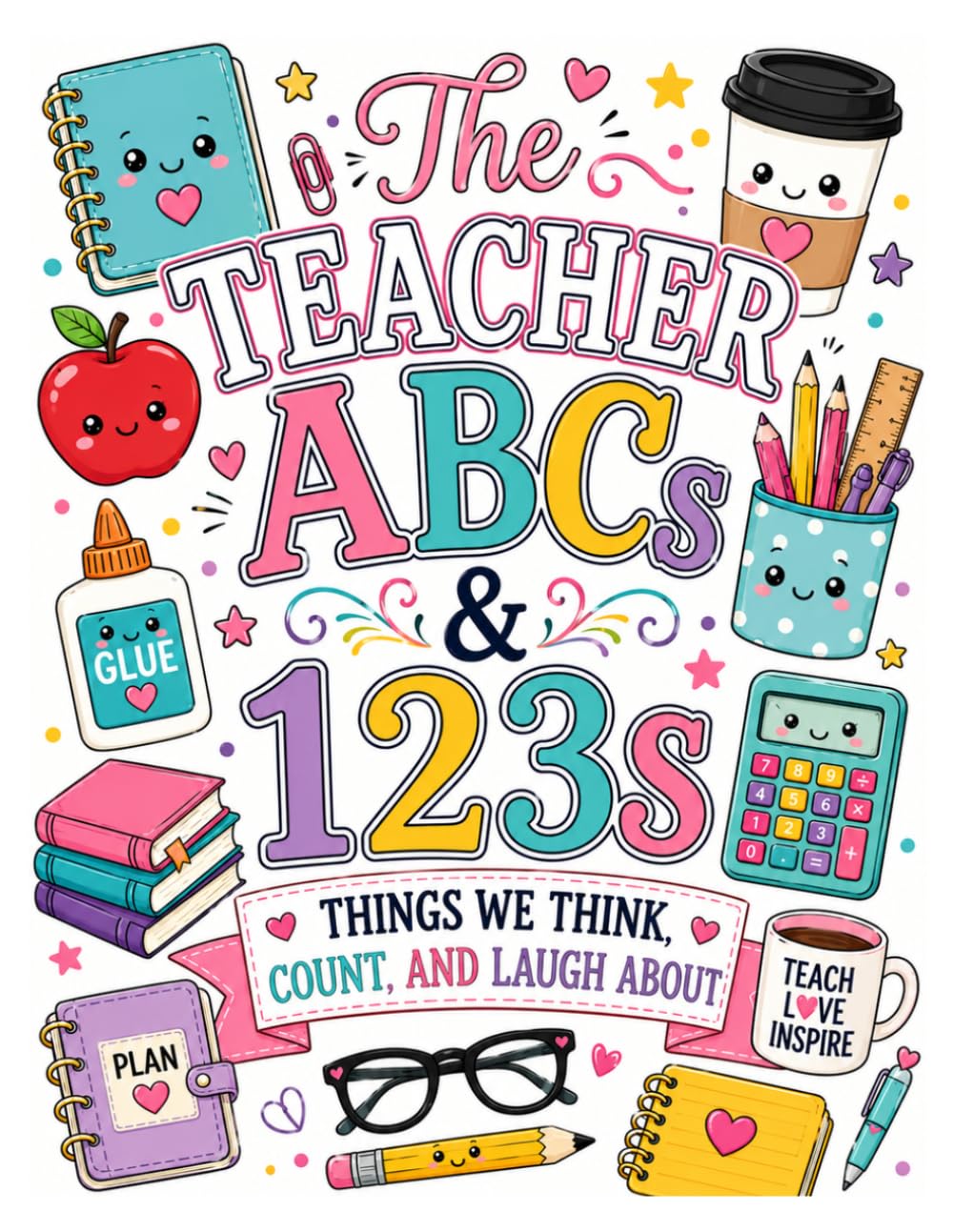 The Teacher ABCs and 123s: Things We Think, Count, and Laugh About
