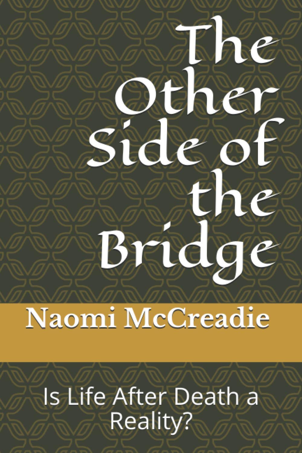 The Other Side of the Bridge: Is Life After Death a Reality?
