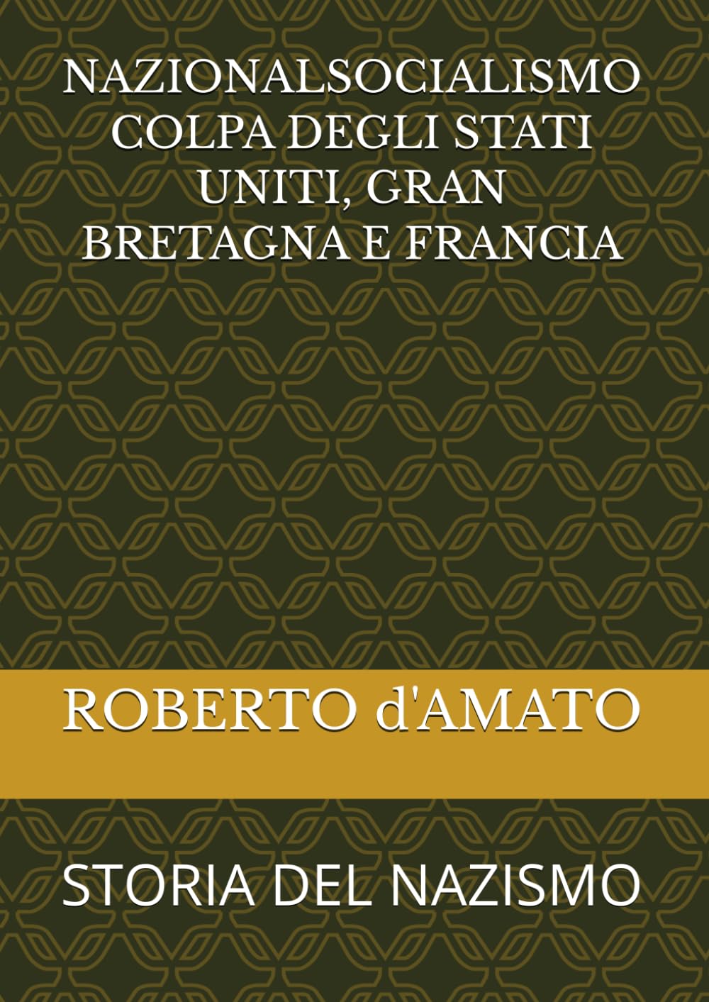 NAZIONALSOCIALISMO COLPA DEGLI STATI UNITI, GRAN BRETAGNA E FRANCIA: STORIA DEL NAZISMO (PRINCIPE d'AMATO)