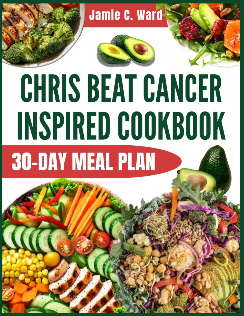 Chris Beat Cancer Inspired Cookbook: Quick & Delicious Plant-Based Whole-Food Recipes to Nourish Your Body, Support Healing, Energy, and Lasting Recovery