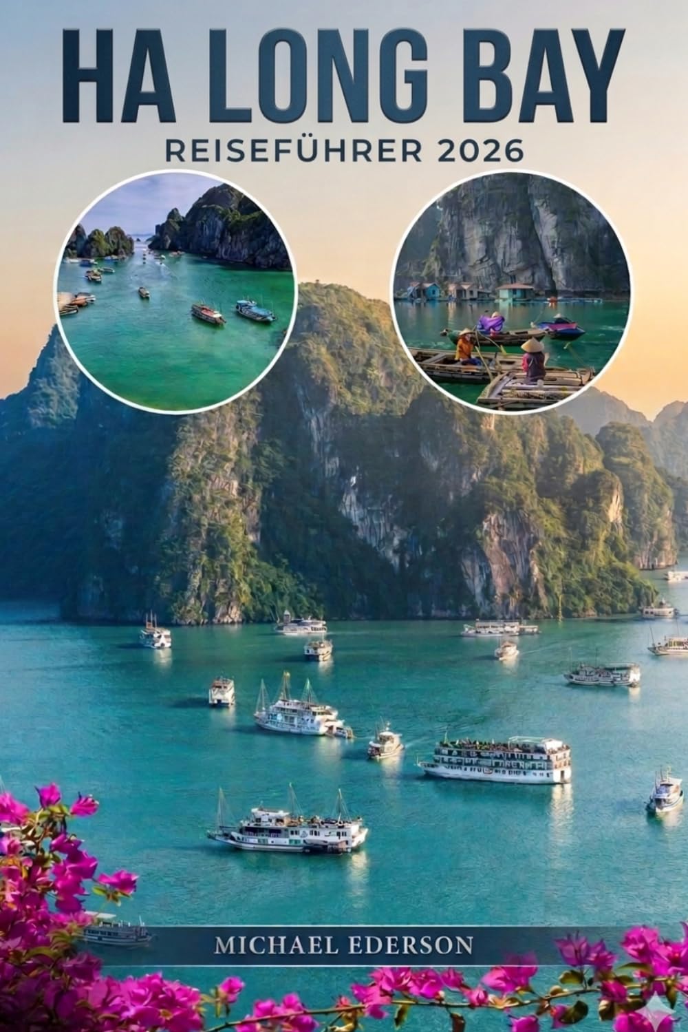 HA LONG BAY REISEFÜHRER 2026: Top-Attraktionen, Aktivitäten zu tun, beste Kreuzfahrten, Reiserouten, versteckte Orte, Essen, Kultur und preiswerte ... in Vietnams ikonischer Meereslandschaft.
