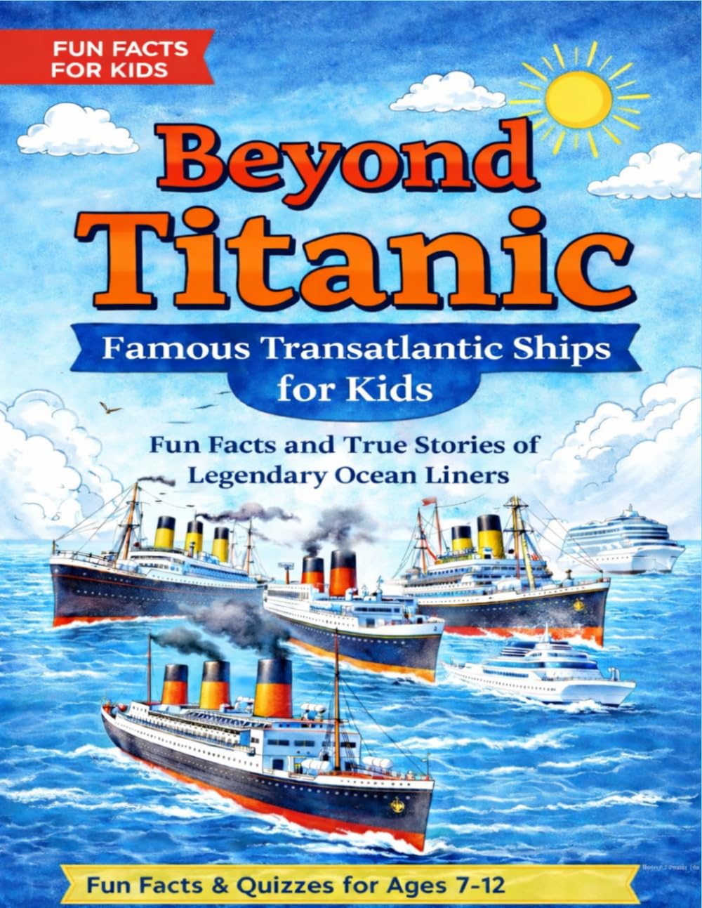 Beyond Titanic: Famous Transatlantic Ships for Kids: Fun Facts and True Stories of Legendary Ocean Liners (Famous Atlantic Ocean Liners and Voyages)