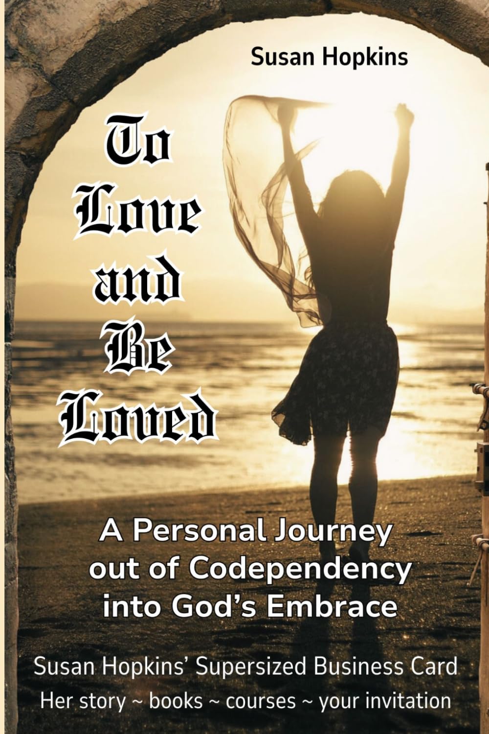 TO LOVE AND BE LOVED: A Personal Journey out of Codependency into God's Embrace
