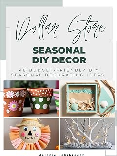 Dollar Store Seasonal DIY Decor: 48 Budget-Friendly DIY Seasonal Decorating Ideas