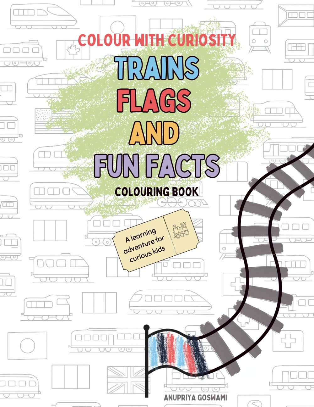 Colour with Curiosity: Trains, Flags & Fun Facts Colouring Book: A Learning Adventure for Curious Kids | 30+ Train Illustrations, National Flags & Educational Facts |