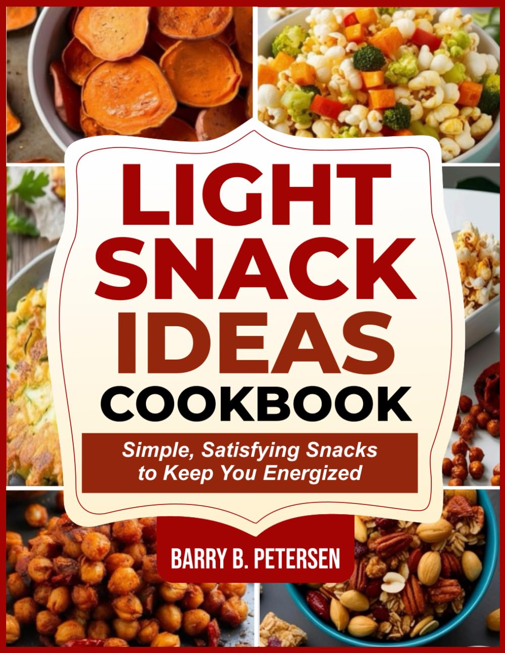 LIGHT SNACK IDEAS COOKBOOK: Simple, Satisfying Snacks to Keep You Energized