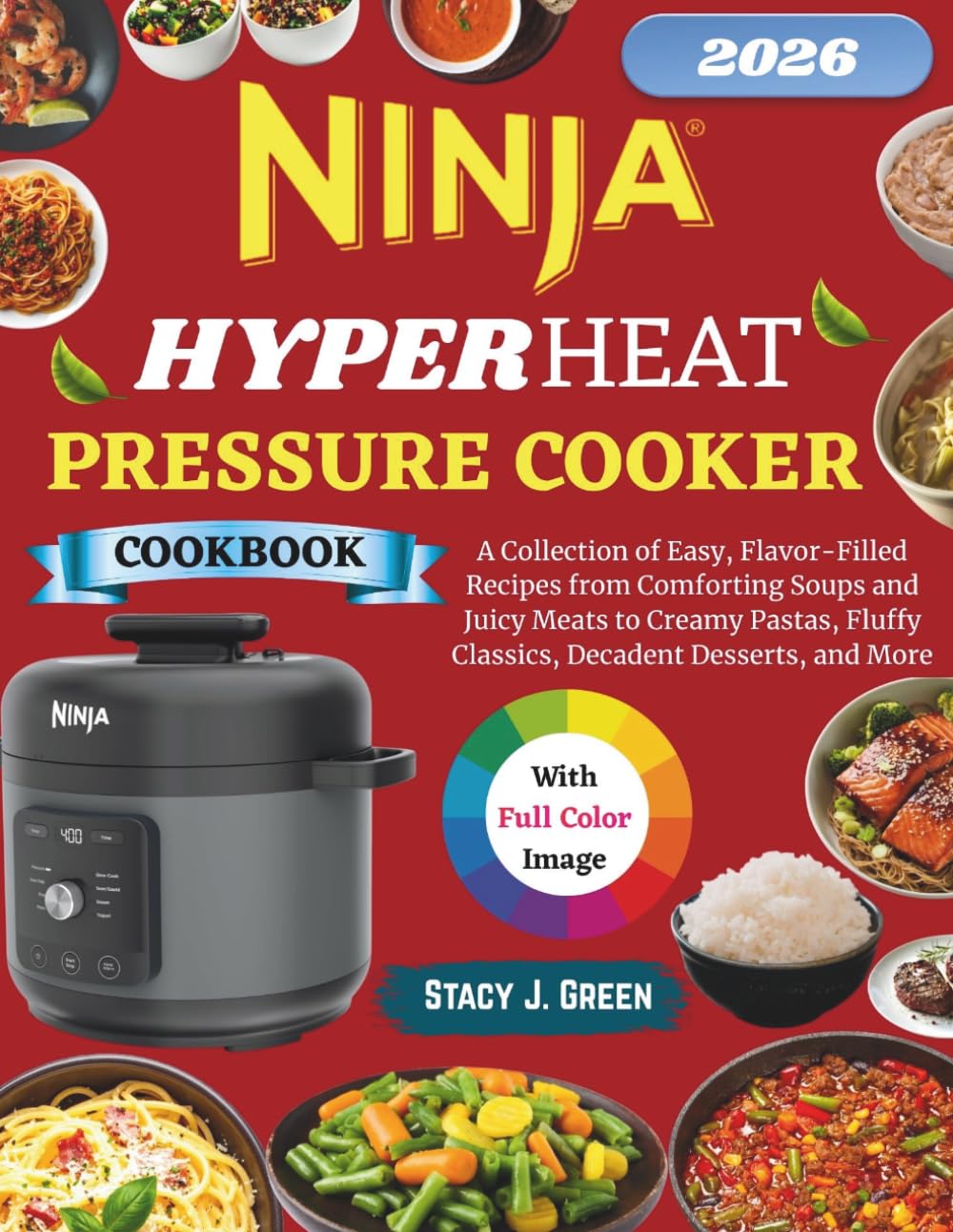 Ninja HyperHeat Pressure Cooker Cookbook: A Collection of Easy, Flavor-Filled Recipes from Comforting Soups and Juicy Meats to Creamy Pastas, Fluffy Classics, Decadent Desserts, and More