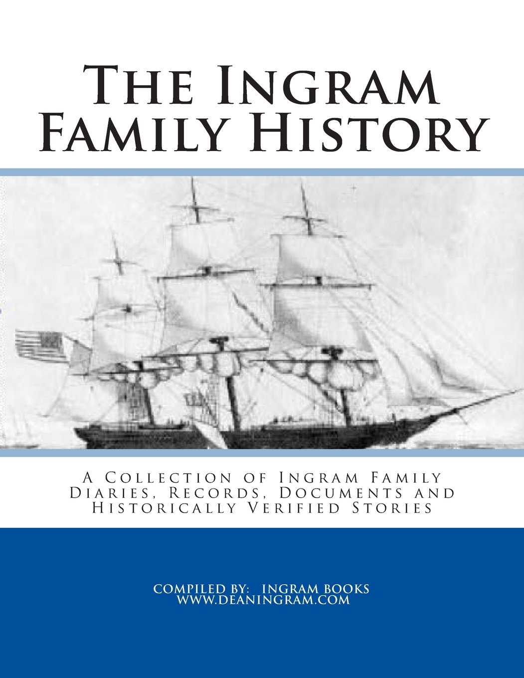 The Ingram Family History: A Collection of Ingram Family Diaries, Records, Documents and Historically Verified Stories