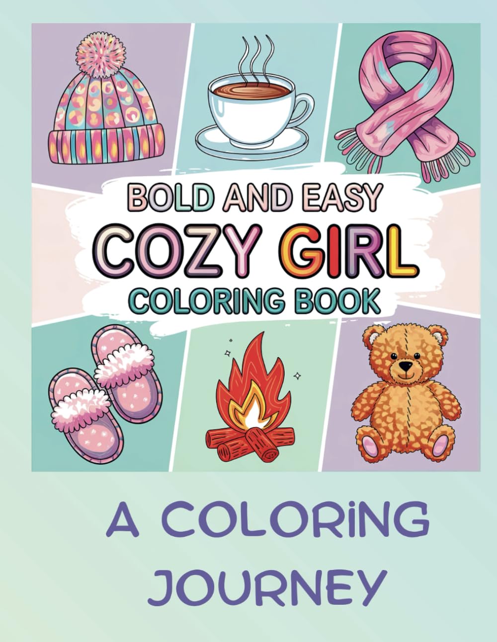 Cozy Girl Coloring Book A Coloring Journey: Easy, Bold , Large Drawings, Excellent gift, Teens, Children, Kitty Cats, Scenery, Winter Attire, Relax