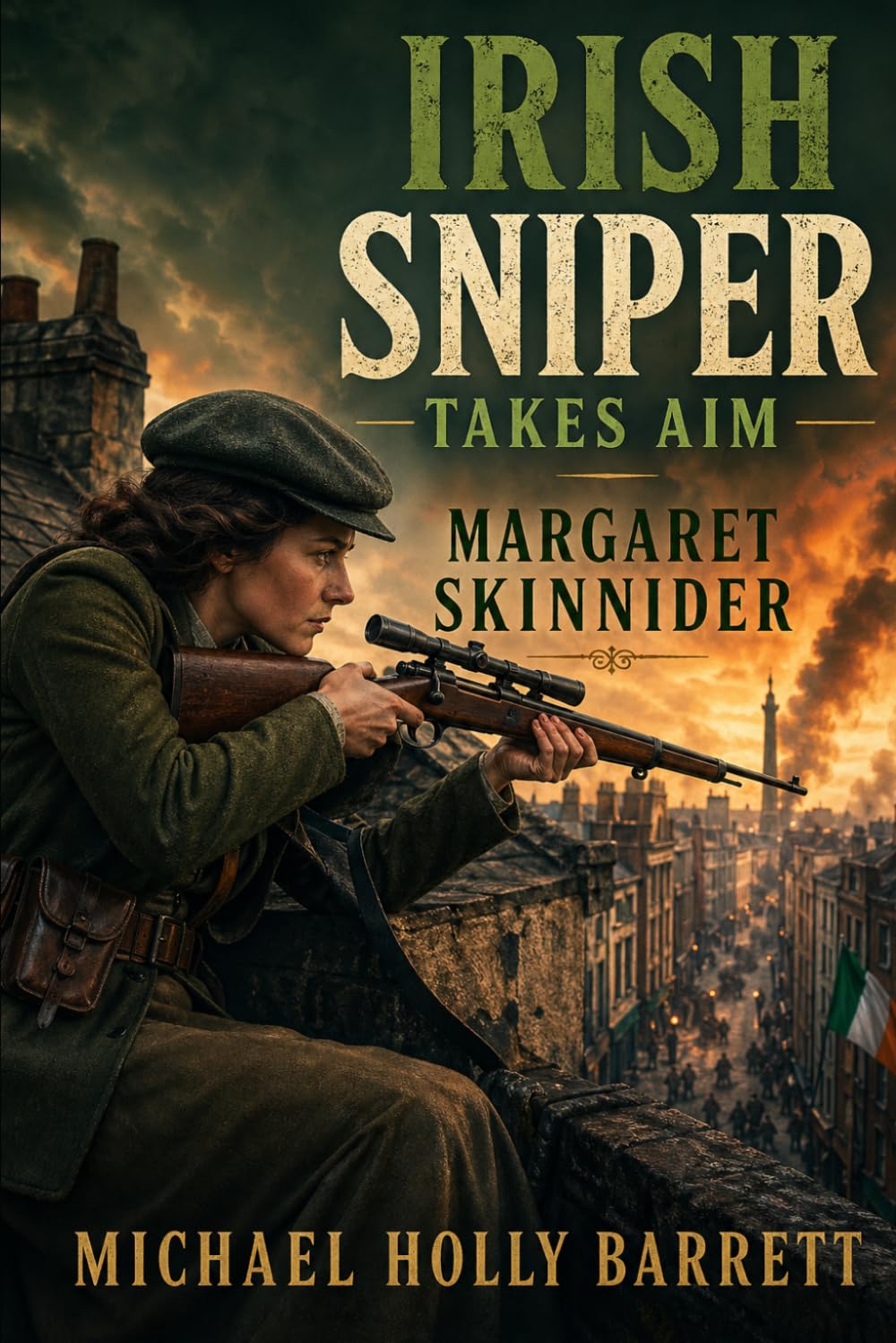 The Saga of Margaret Skinnider: Irish Republican Sniper. Easter Rising 1916,