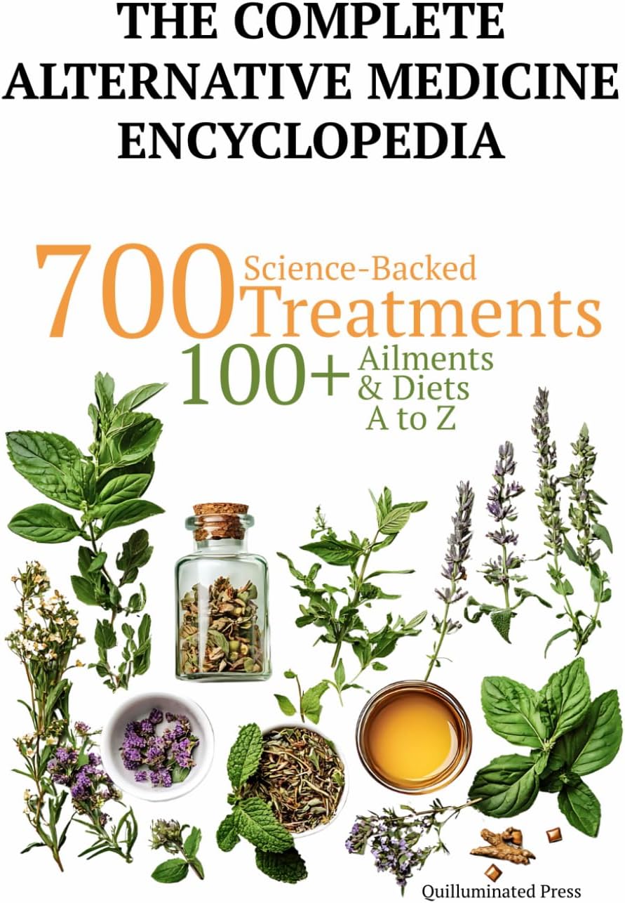 The Complete Alternative Medicine Encyclopedia: 700 Science Backed Treatments, with 100+ Diet Plans, for 100+ Ailments A to Z (Science Backed Alternative Medicine Guides)