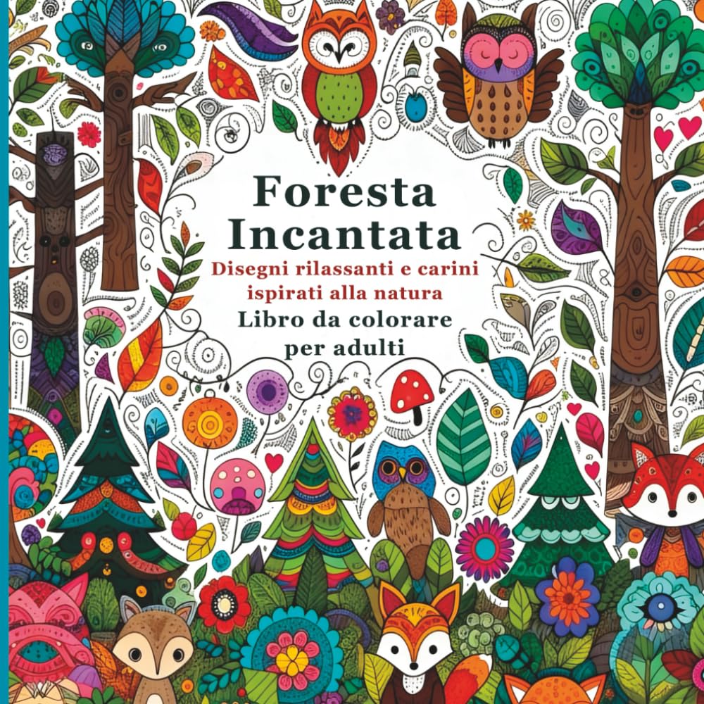 Foresta Incantata Desegni Rilassanti e Carini ispirati alla Natura Libro da Colorare per Adulti: Scene di foresta magiche e dettagliate per alleviare ... e sviluppare la consapevolezza creativa