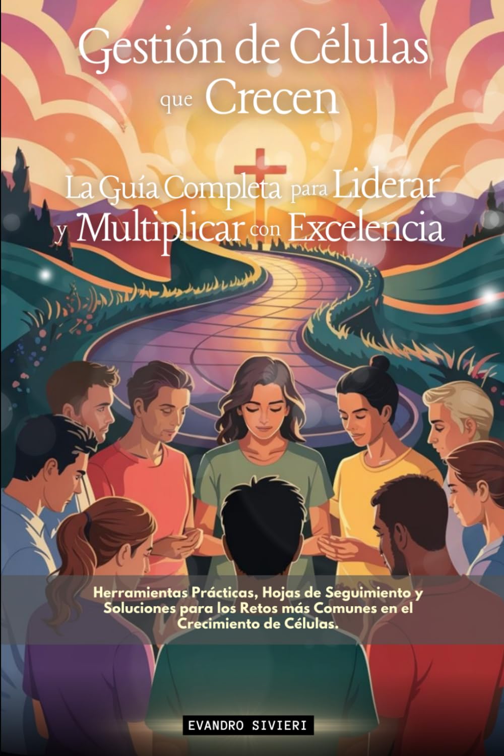 Gestión de Células que Crecen: La Guía Completa para Liderar y Multiplicar con Excelencia (3- Serie Propósito)