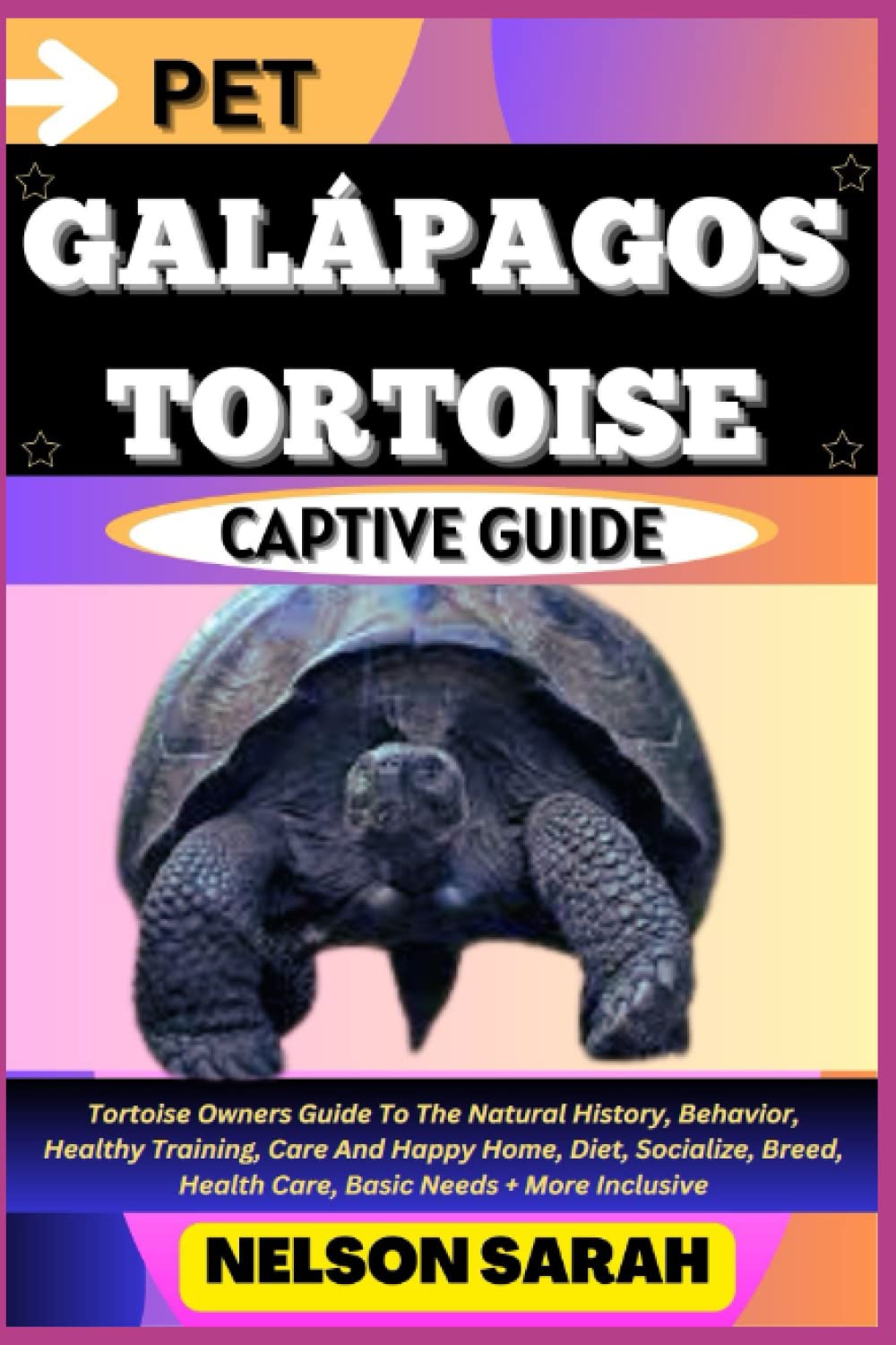 PET GALÁPAGOS TORTOISE CAPTIVE GUIDE Tortoise Owners Guide To The Natural History, Behavior