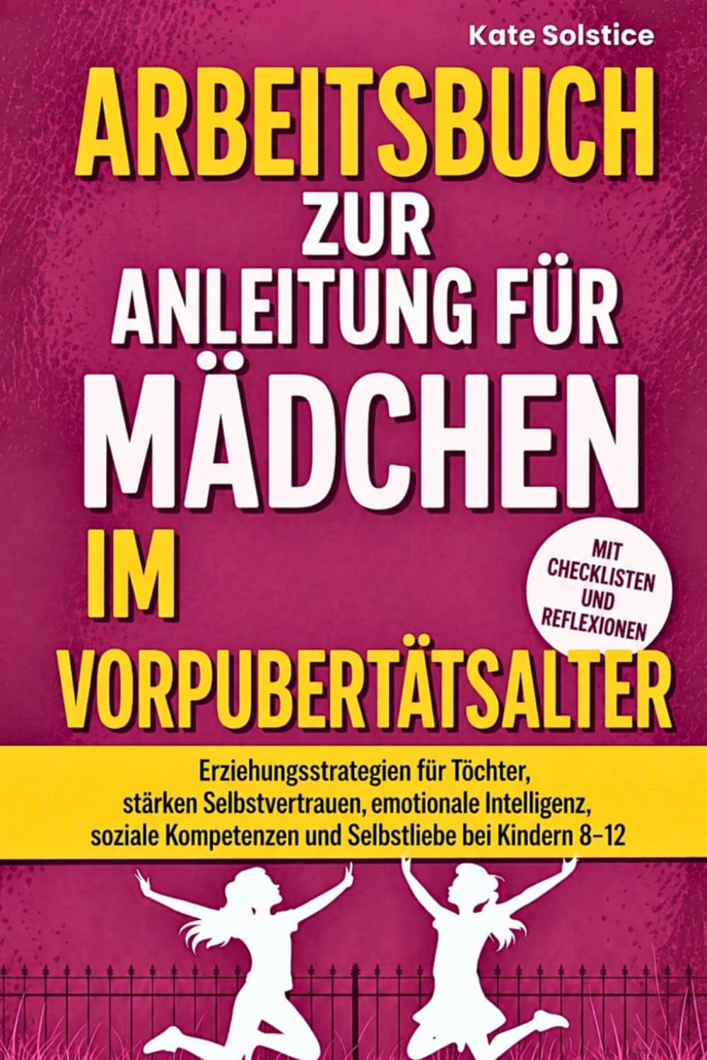 Arbeitsbuch zur Anleitung für Mädchen im Vorpubertätsalter: Erziehungsstrategien für Töchter, stärken Selbstvertrauen, emotionale Intelligenz, soziale Kompetenzen und Selbstliebe bei Kindern 8–12